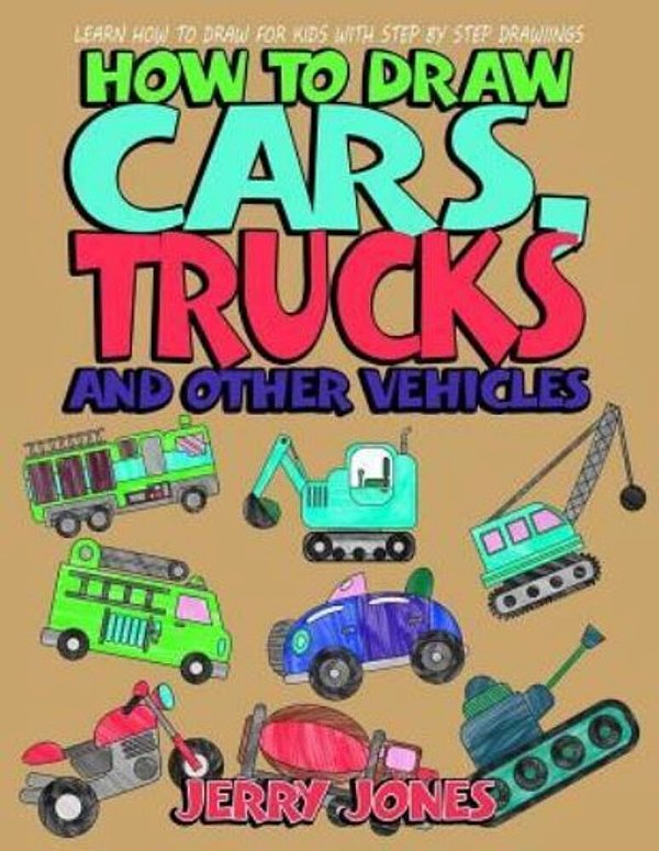 How To Draw Cars, Trucks And Other Vehicles: Learn How To Draw For Kids With Step By Step Drawing-..