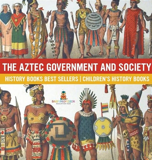 The Aztec Government And Society - History Books Best Sellers Children's History Books-..