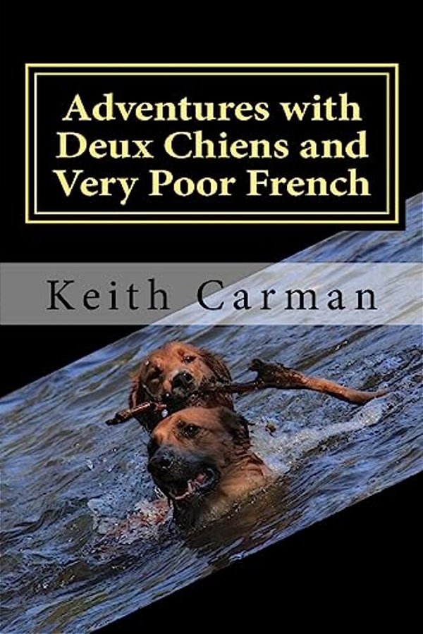 Adventures With Deux Chiens And Very Poor French: More Stories For Laughing-..
