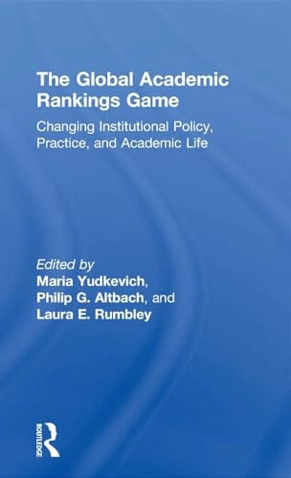 The Global Academic Rankings Game: Changing Institutional Policy, Practice, And Academic Life-..
