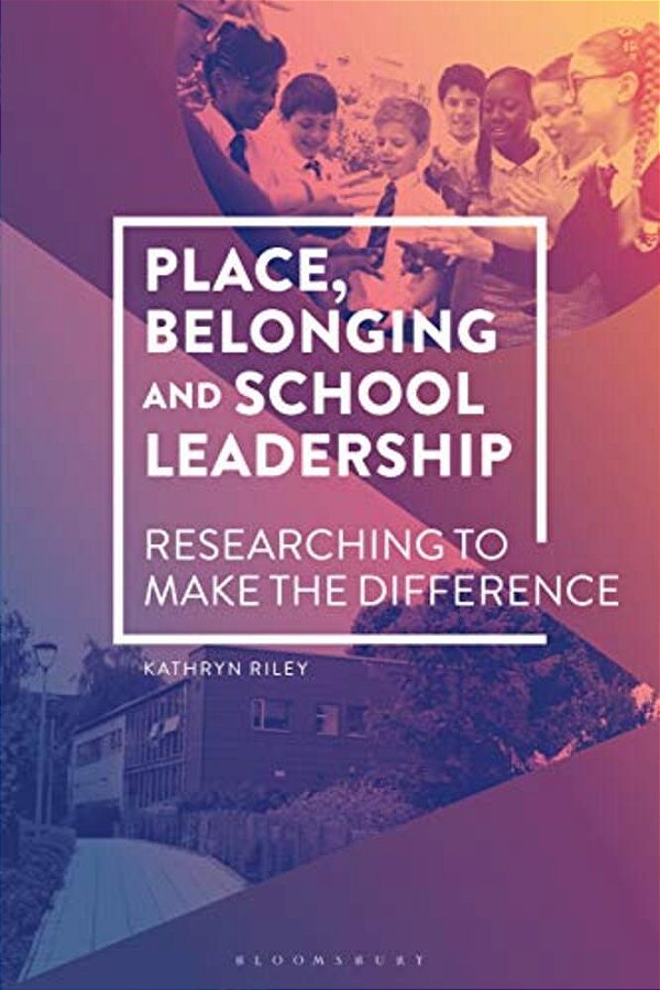 Place, Belonging And School Leadership: Researching To Make The Difference-..
