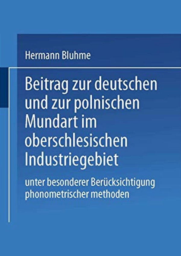Beitrag Zur Deutschen Und Zur Polnischen Mundart Im Oberschlesischen Industriegebiet: Unter Besonderer Berücksichtigung Phonometrischer Methoden-..