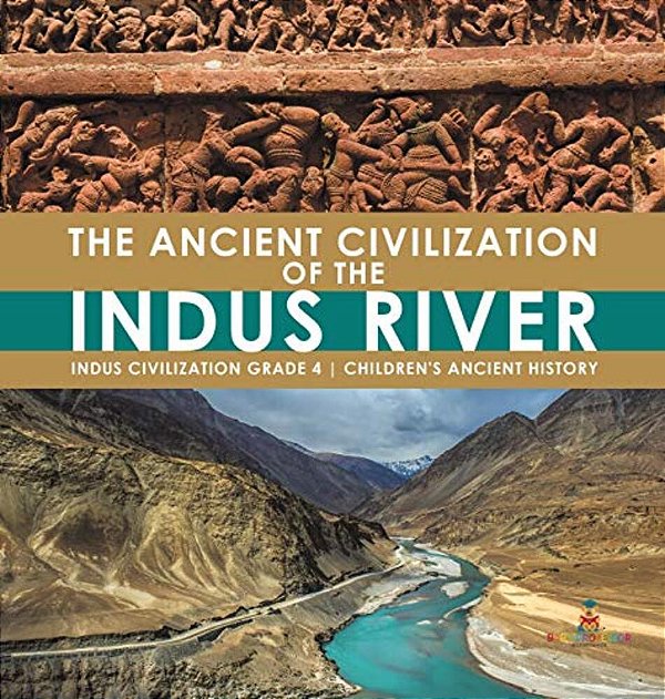 The Ancient Civilization Of The Indus River Indus Civilization Grade 4 Children's Ancient History-..