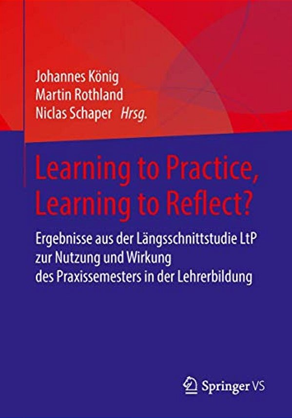 Learning To Practice, Learning To Reflect?: Ergebnisse Aus Der Längsschnittstudie Ltp Zur Nutzung Und Wirkung Des Praxissemesters In Der Lehrerbildung-..