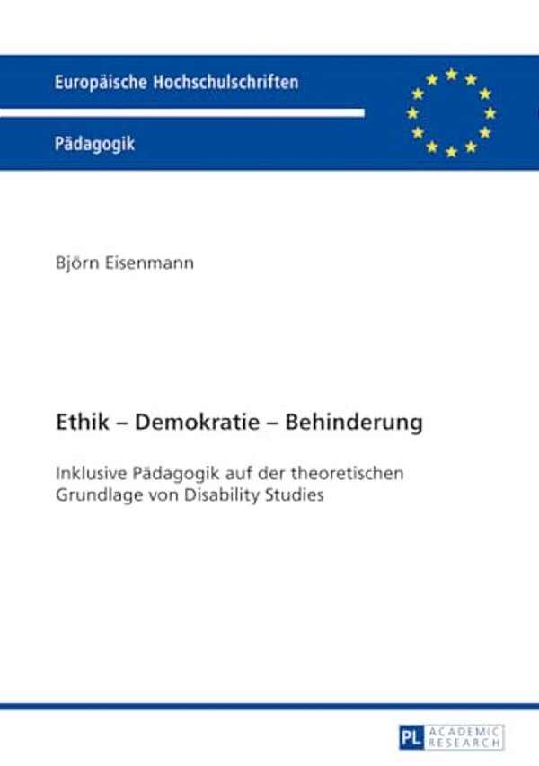 Ethik - Demokratie - Behinderung: Inklusive Paedagogik Auf Der Theoretischen Grundlage Von Disability Studies-..