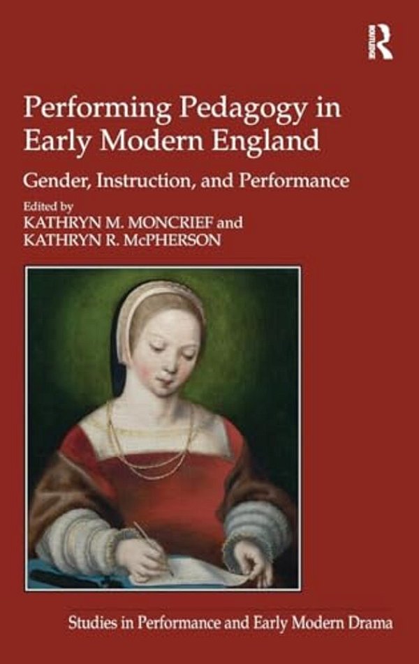 Performing Pedagogy In Early Modern England: Gender, Instruction, And Performance-..