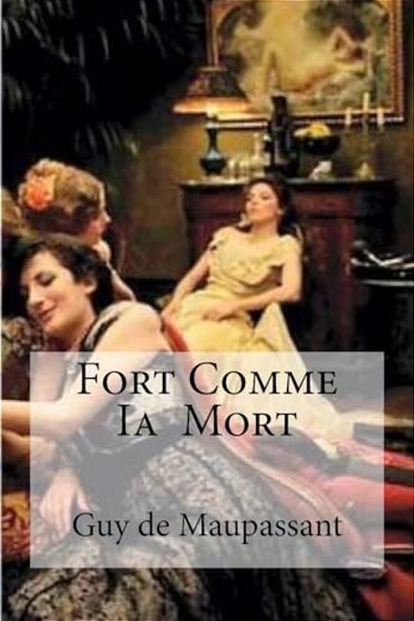Fort Comme Ia Mort: Fort Comme Ia Mort Maupassant, Guy De-..