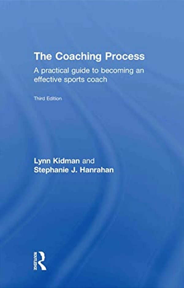The Coaching Process: A Practical Guide To Becoming An Effective Sports Coach-..