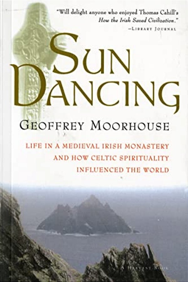 Sun Dancing: Life In A Medieval Irish Monastery And How Celtic Spirituality Influenced The World-..