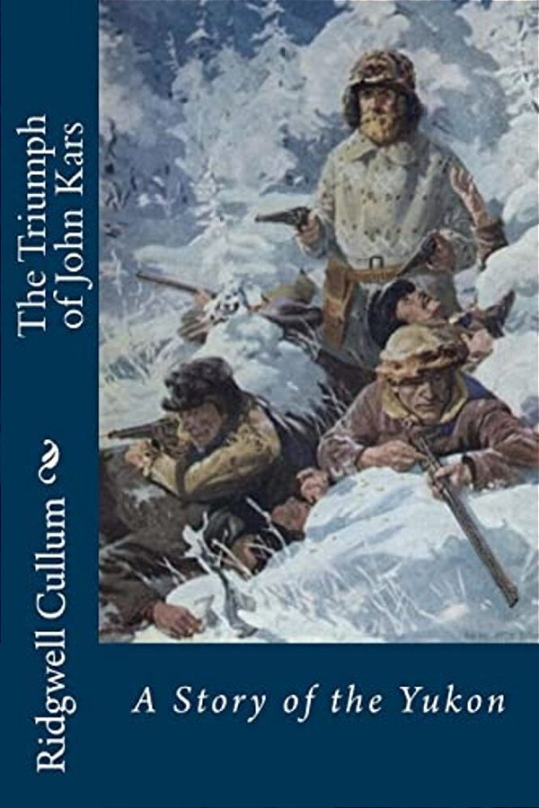 The Triumph Of John Kars: A Story Of The Yukon-..