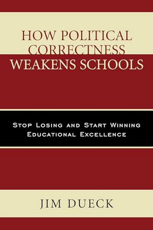 How Political Correctness Weakens Schools: Stop Losing And Start Winning Educational Excellence-..