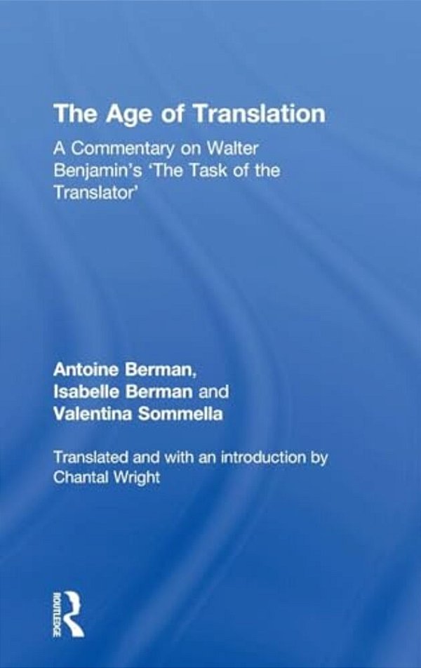 The Age Of Translation: A Commentary On Walter Benjamin's 'The Task Of The Translator'-..
