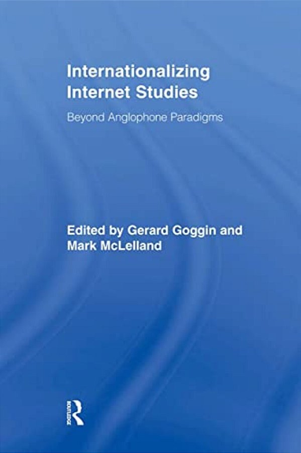 Internationalizing Internet Studies: Beyond Anglophone Paradigms-..