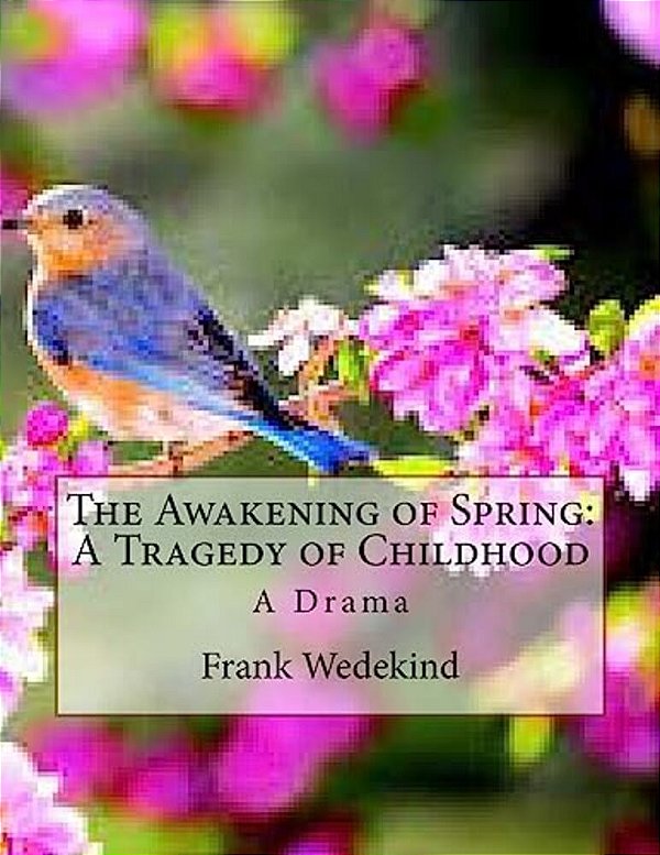 The Awakening Of Spring: A Tragedy Of Childhood: A Drama-..
