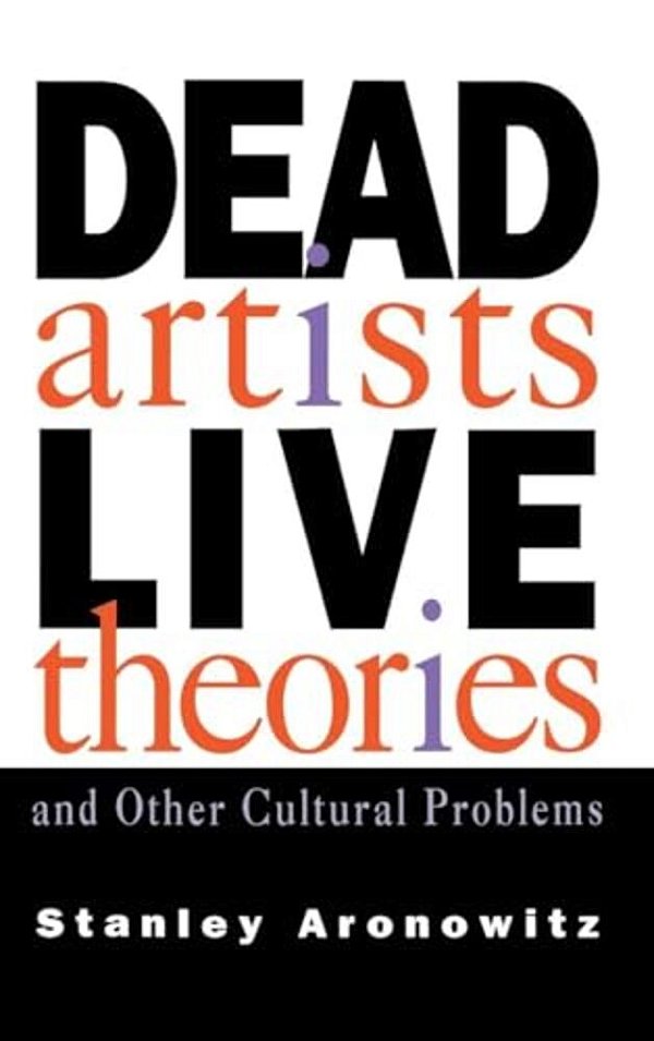 Dead Artists, Live Theories, And Other Cultural Problems-..