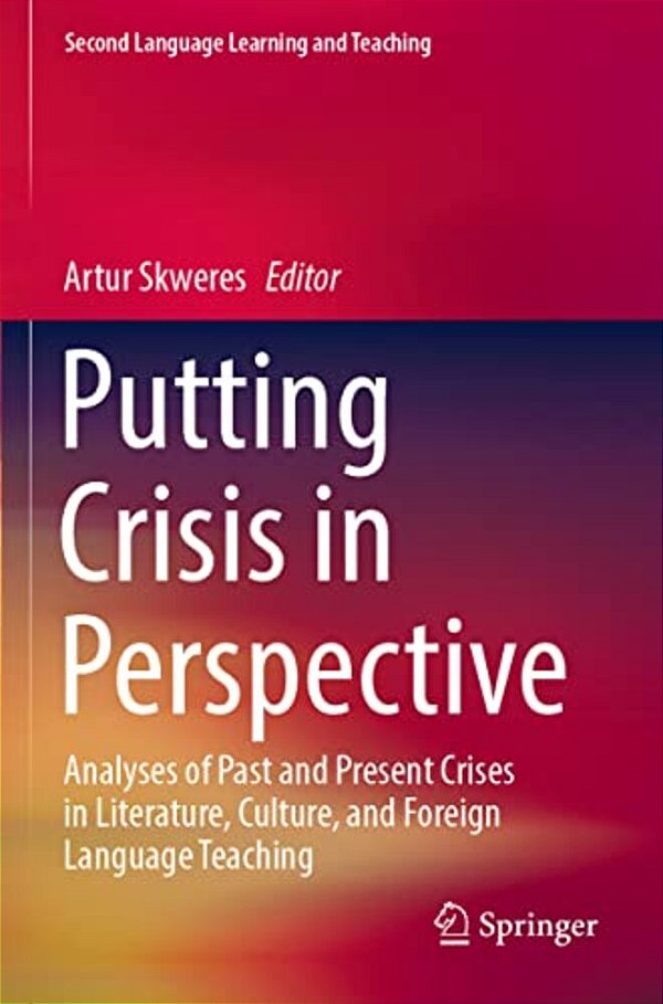 Putting Crisis In Perspective: Analyses Of Past And Present Crises In Literature, Culture, And Foreign Language Teaching-..
