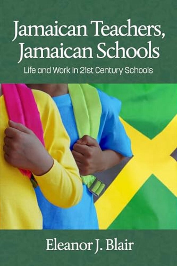 Jamaican Teachers, Jamaican Schools: Life And Work In 21St Century Schools-..