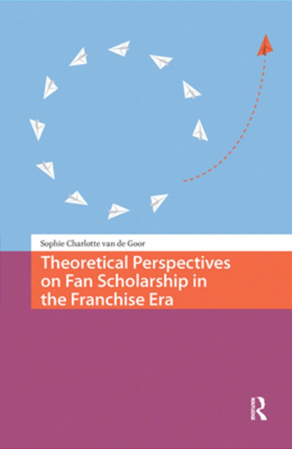 Theoretical Perspectives On Fan Scholarship In The Franchise Era-..