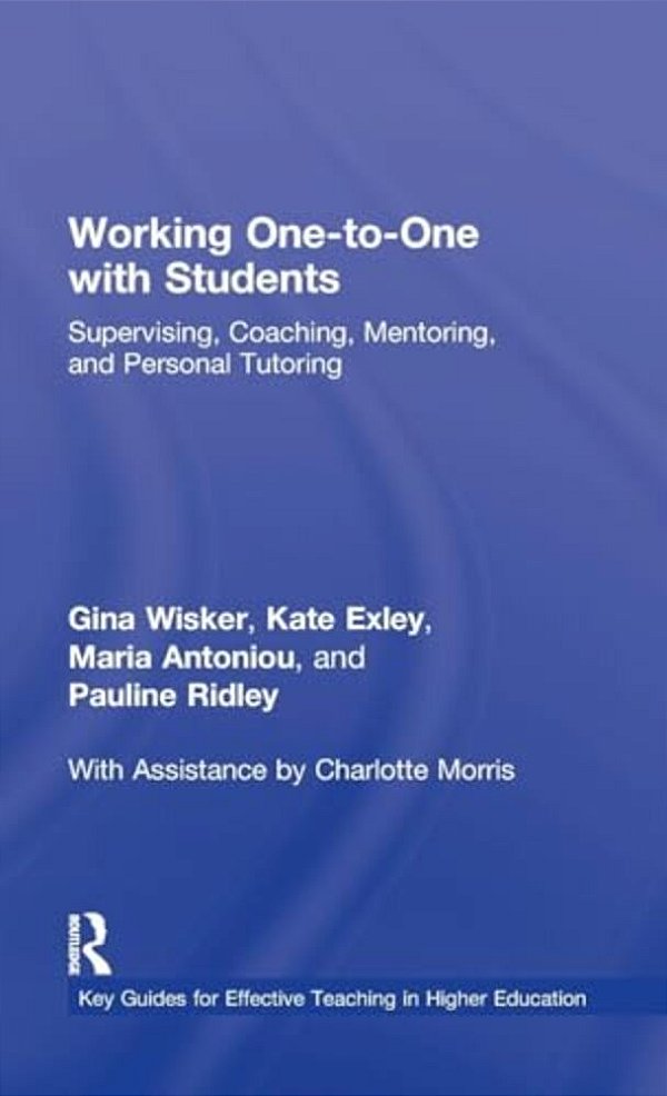 Working One-To-one With Students: Supervising, Coaching, Mentoring, And Personal Tutoring-..