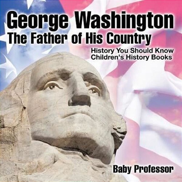 George Washington: The Father Of His Country - History You Should Know Children's History Books-..