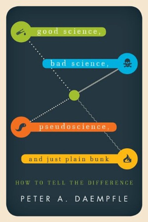 Good Science, Bad Science, Pseudoscience, And Just Plain Bunk: How To Tell The Difference-..