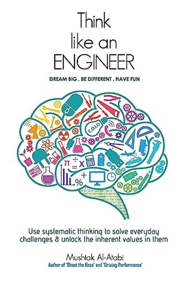 Think Like An Engineer: Use Systematic Thinking To Solve Everyday Challenges & Unlock The Inherent Values In Them-..