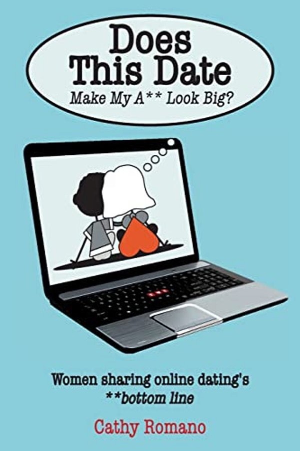 Does This Date Make My Ass Look Big?: Women Sharing Online Dating's Bottom Line-..