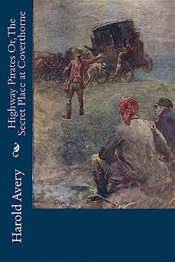 Highway Pirates Or, The Secret Place At Coverthorne-..