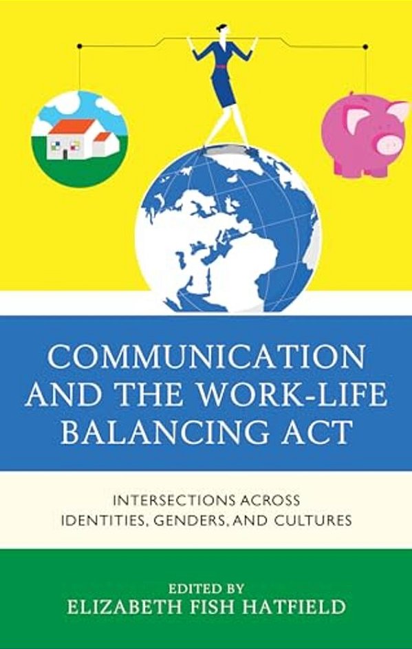 Communication And The Work-Life Balancing Act: Intersections Across Identities, Genders, And Cultures-..