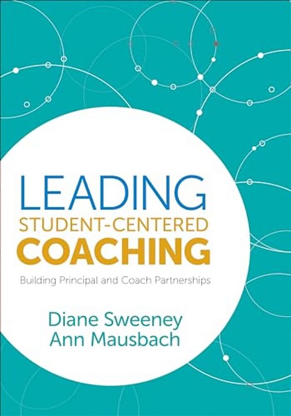 Leading Student-Centered Coaching: Building Principal And Coach Partnerships-..