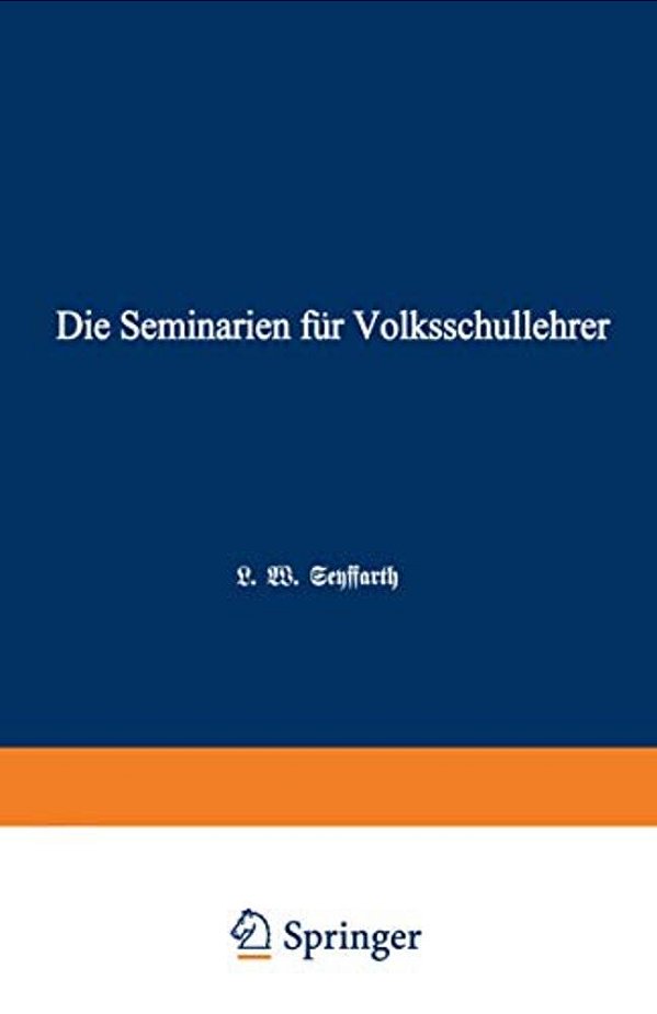 Die Seminarien Für Volksschullehrer: Eine Hiftorisch-Pädagogische Skizze-..