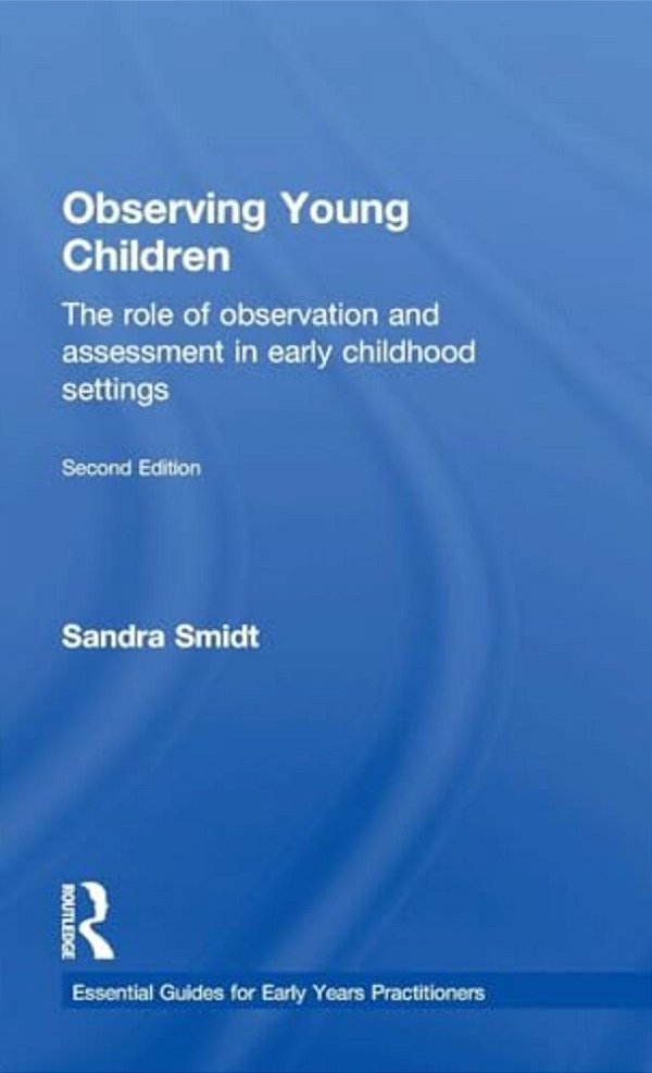 Observing Young Children: The Role Of Observation And Assessment In Early Childhood Settings-..