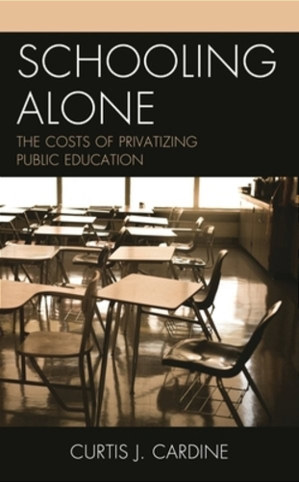 Schooling Alone: The Costs Of Privatizing Public Education-..