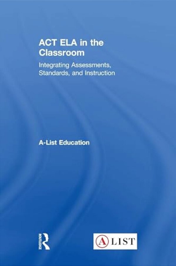 Act Ela In The Classroom: Integrating Assessments, Standards, And Instruction-..