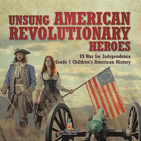 Unsung American Revolutionary Heroes US War For Independence Grade 7 Children's American History-..