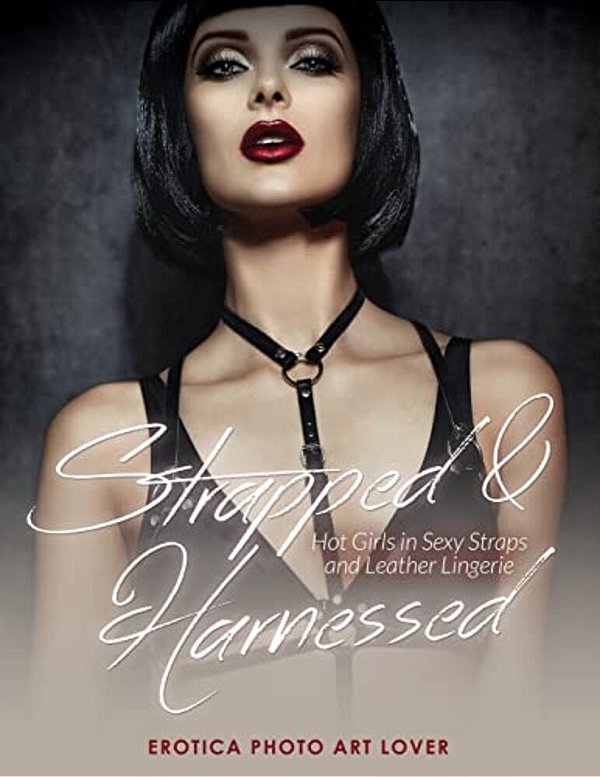 Strapped & Harnessed: Hot Girls In Straps And Leather Lingerie-..