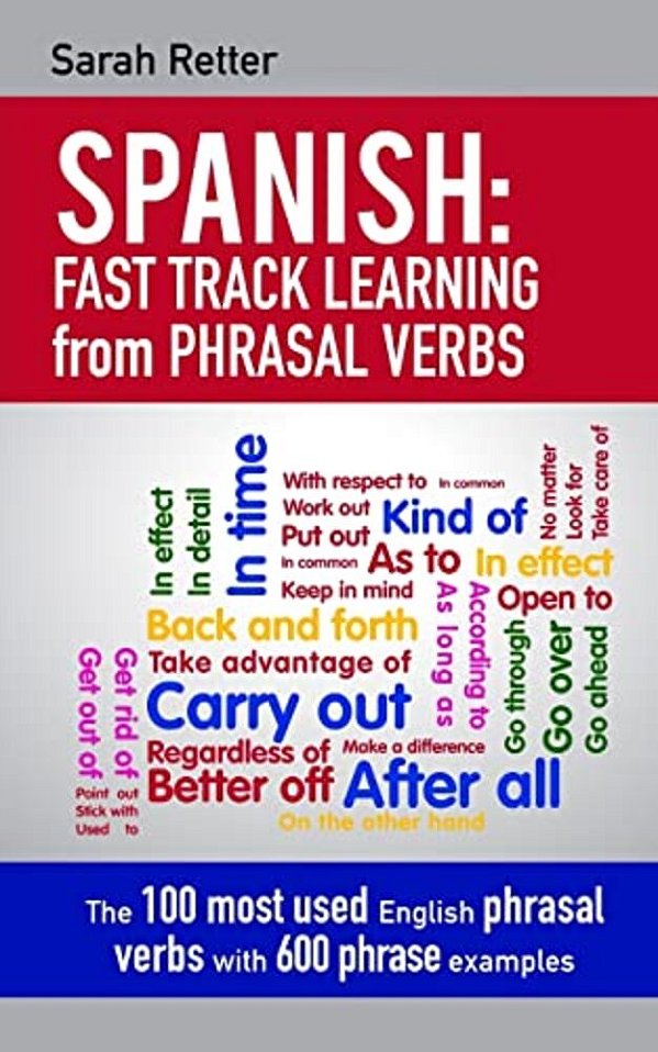 Spanish: Fast Track Learning From Phrasal Verbs: The 100 Most Used English Phrasal Verbs With 600 Phrase Examples. -..