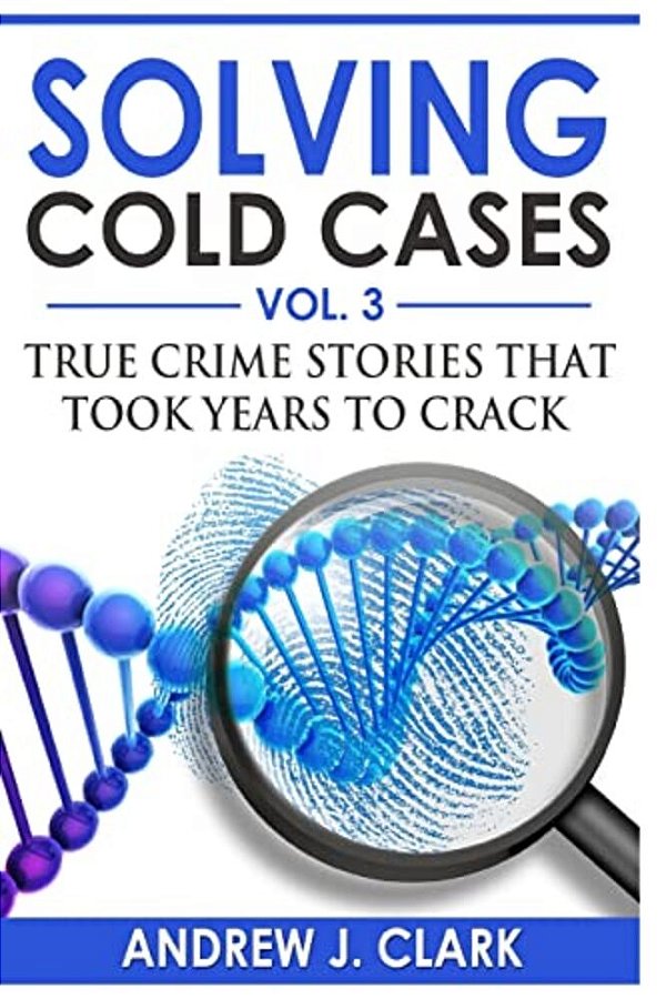 Solving Cold Cases Vol. 3: True Crime Stories That Took Years To Crack-..
