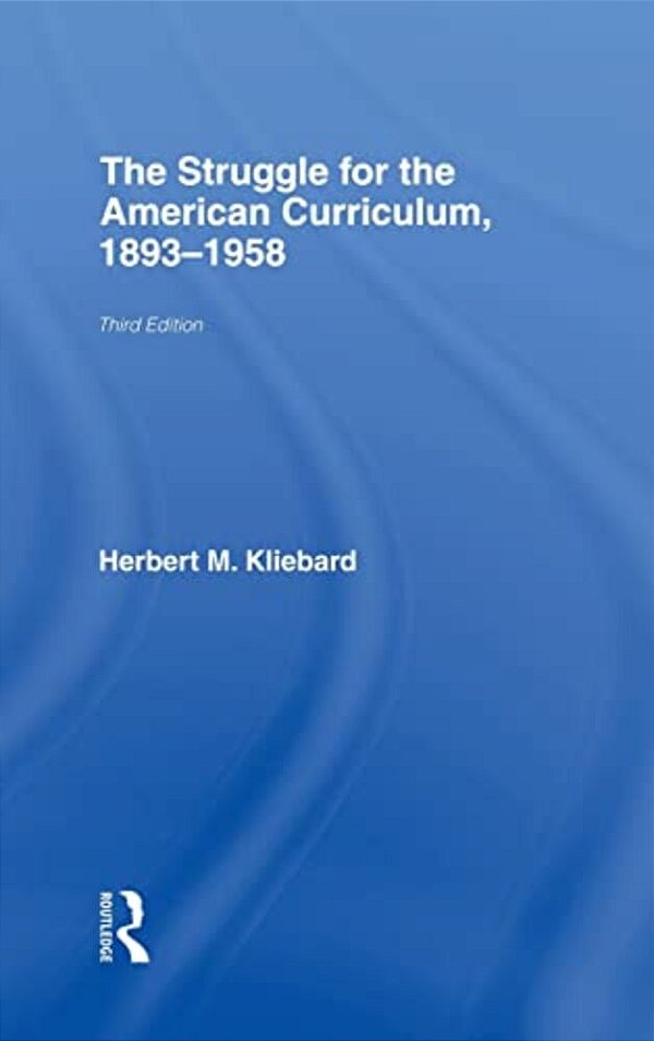 The Struggle For The American Curriculum, 1893-1958-..
