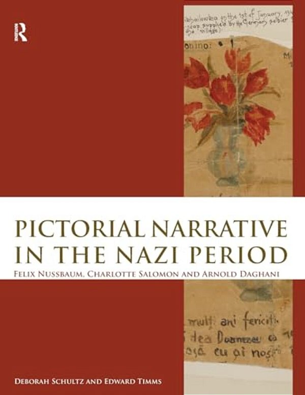 Pictorial Narrative In The Nazi Period: Felix Nussbaum, Charlotte Salomon And Arnold Daghani-..