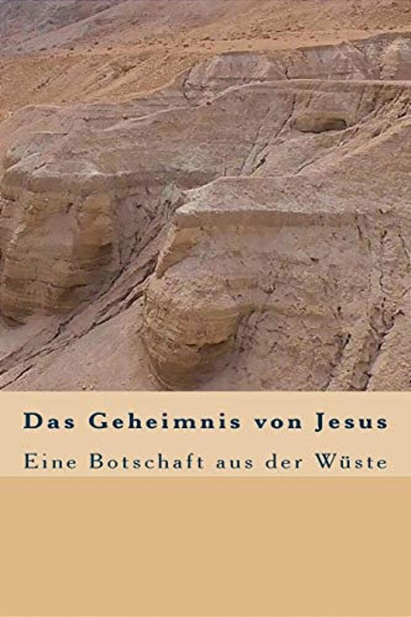 Das Geheimnis Von Jesus: Eine Botschaft Aus Der Wüste-..