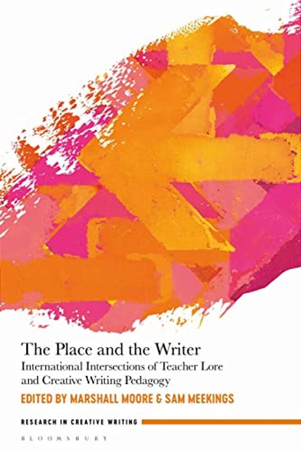 The Place And The Writer: International Intersections Of Teacher Lore And Creative Writing Pedagogy-..
