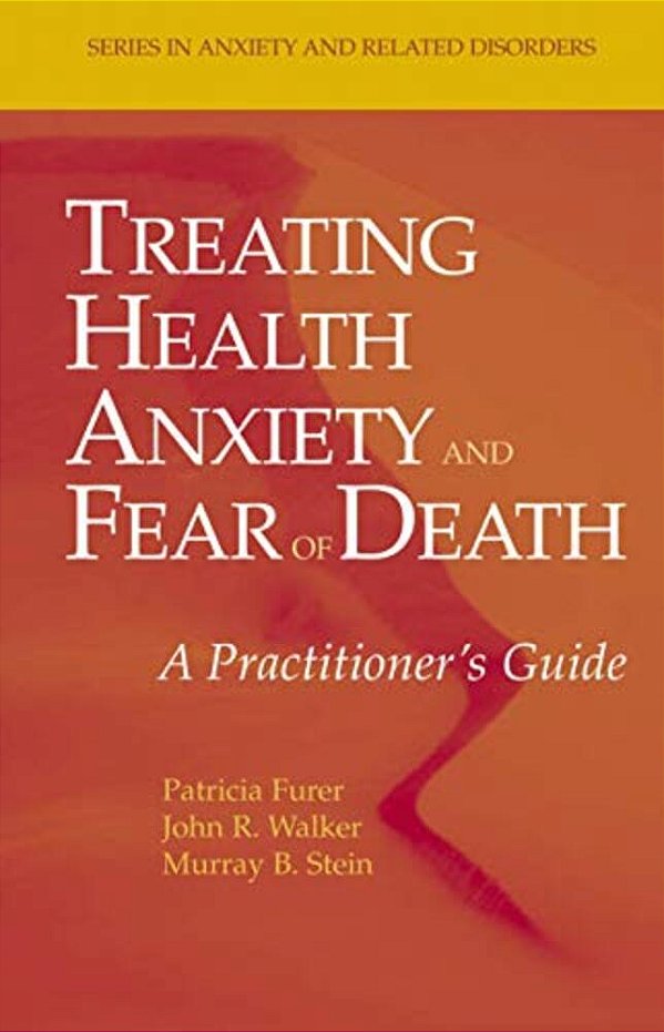 Treating Health Anxiety And Fear Of Death: A Practitioner's Guide-..
