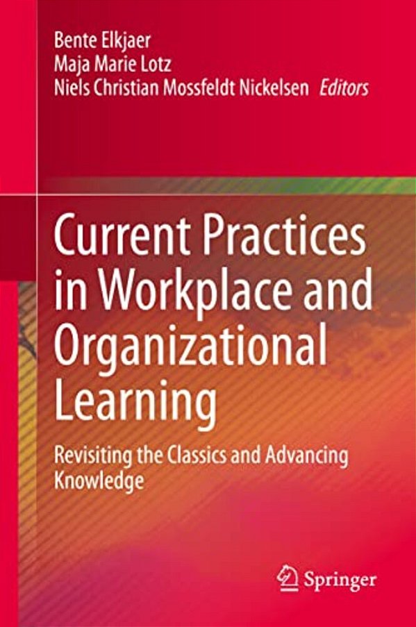 Current Practices In Workplace And Organizational Learning: Revisiting The Classics And Advancing Knowledge-..