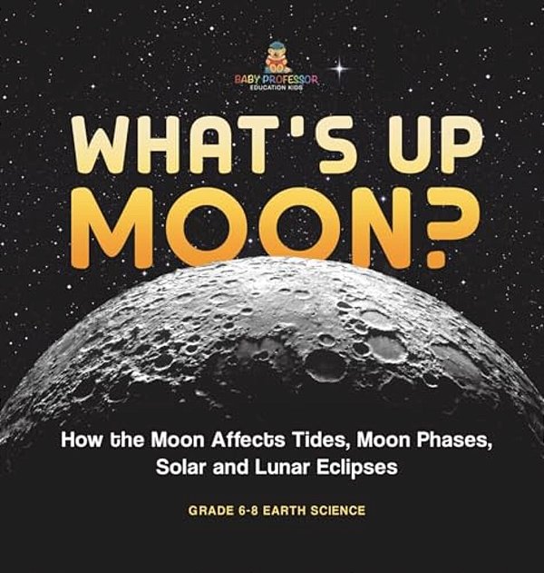 What's Up Moon? How The Moon Affects Tides, Moon Phases, Solar And Lunar Eclipses Grade 6-8 Earth Science-..