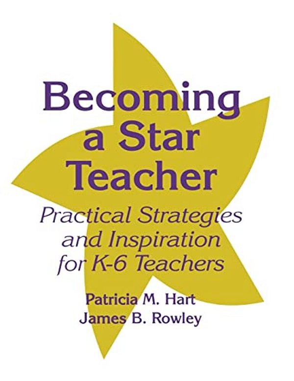 Becoming A Star Teacher: Practical Strategies And Inspiration For K-6 Teachers-..