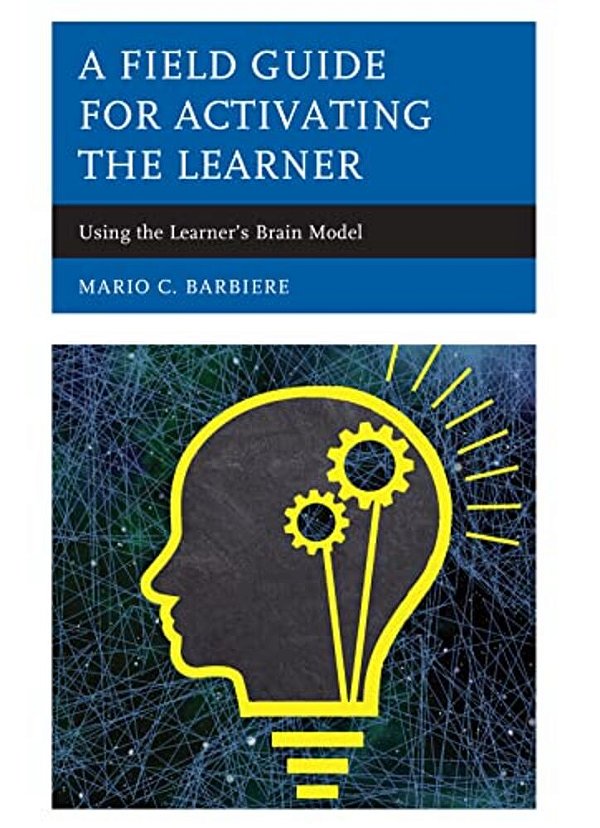 Field Guide For Activating The Learner: Using The Learner's Brain Model-..