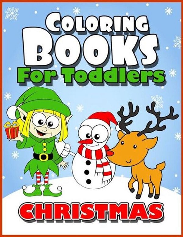 Coloring Books For Toddlers: Christmas Coloring Books For Kids Age 1-3, 2-4, 3-5, Boys Or Girls, Fun Early Childhood Children, Preschool Prep Activ-..