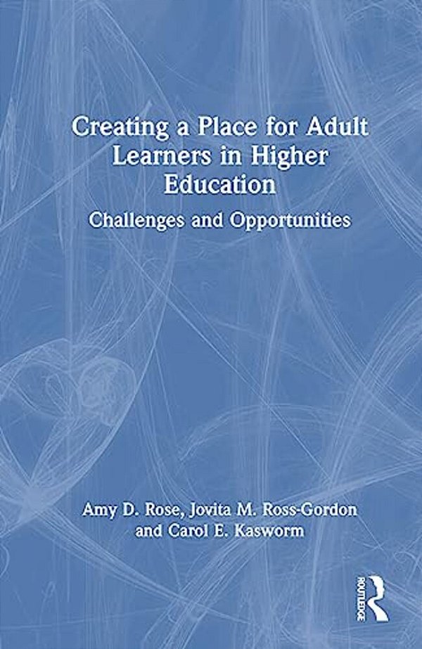 Creating A Place For Adult Learners In Higher Education: Challenges And Opportunities-..