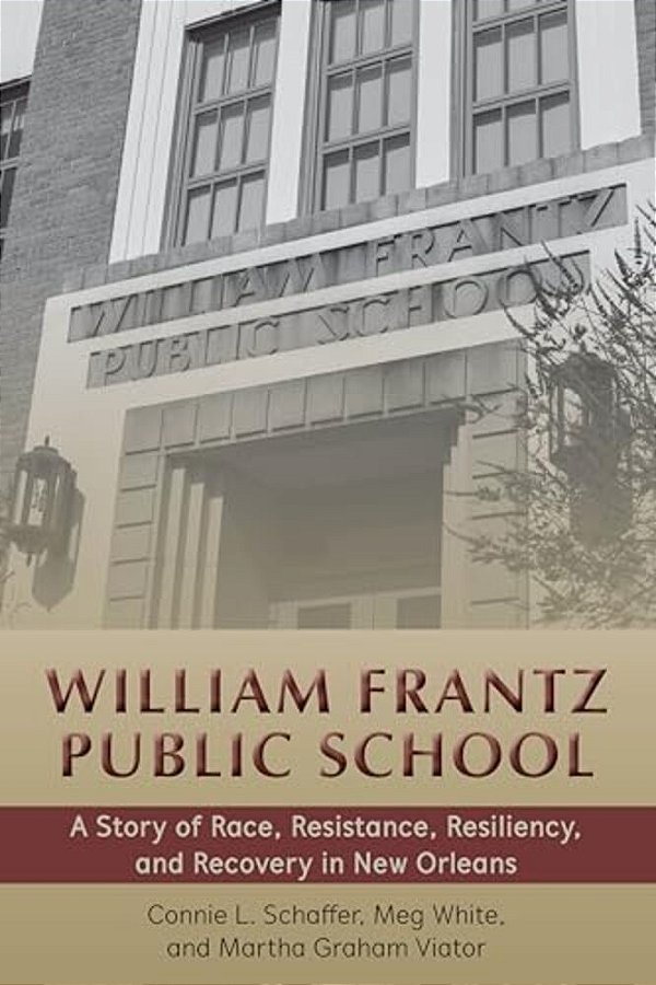 William Frantz Public School: A Story Of Race, Resistance, Resiliency, And Recovery In New Orleans-..